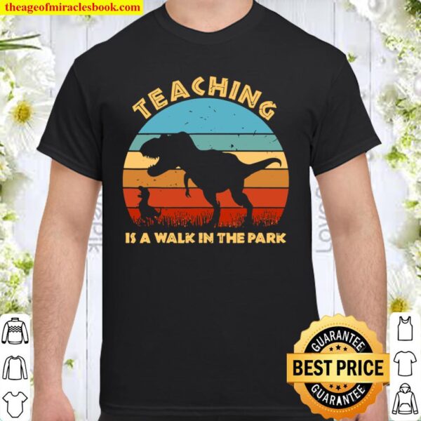 Teaching Is A Walk In Park – Dinosaur Teacher Gifts Shirt