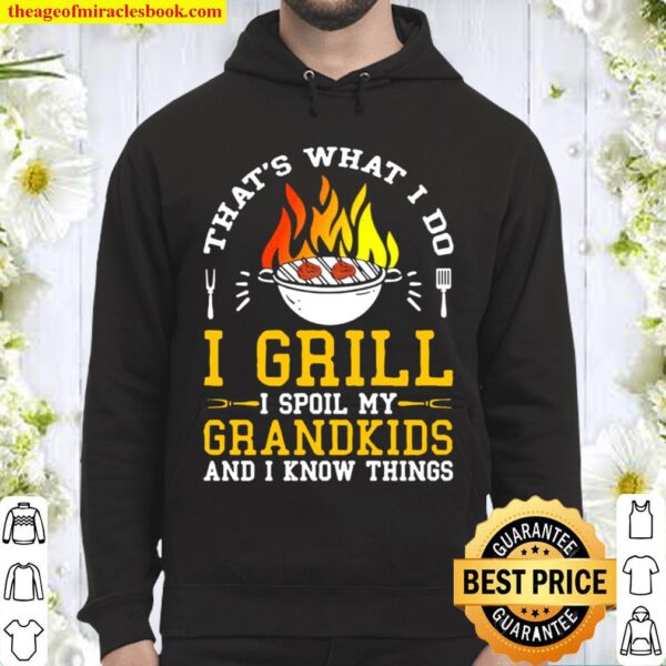 Thats what I do I grill I spoil my grandkids and I know things Hoodie