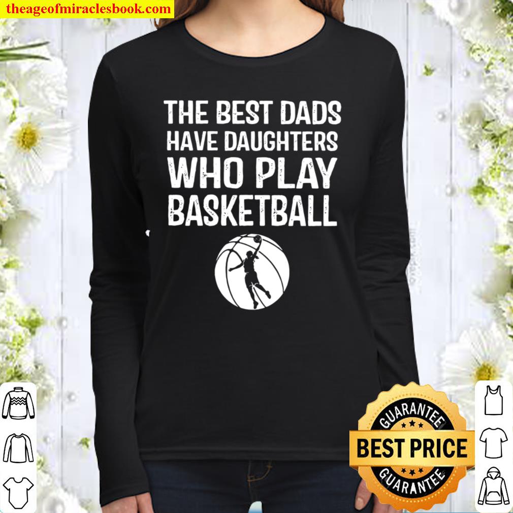 The Best Dads Have Daughters Who Play Basketball Women Long Sleeved