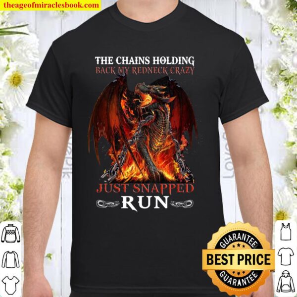 The Chains Holding Back My Redneck Crazy Just Snapped Run Shirt