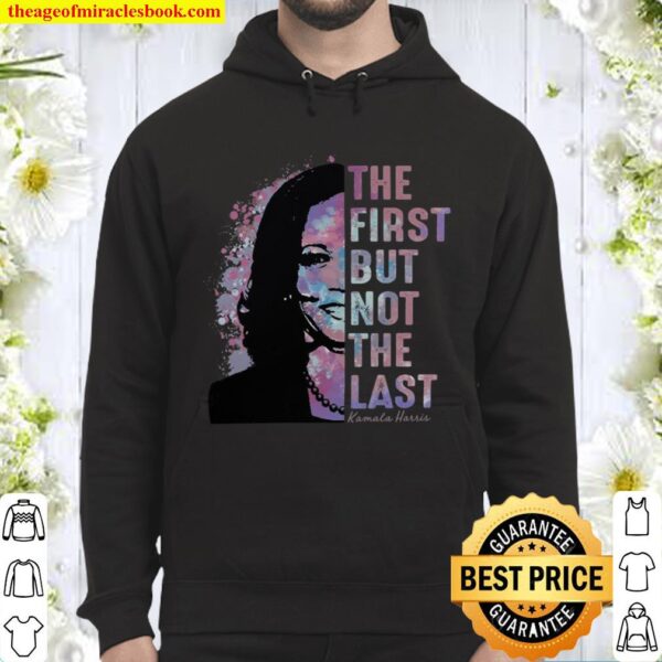 The First But Not The Last Kamala Harris Hoodie