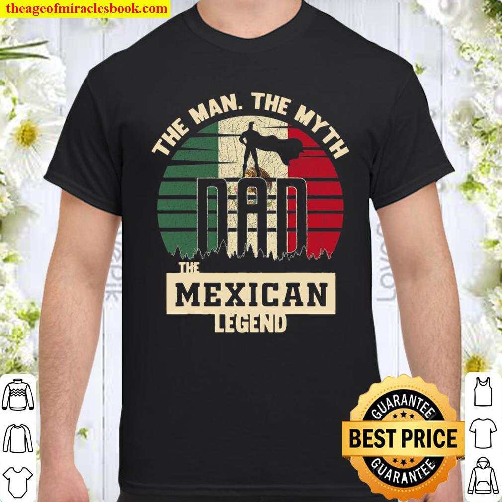 The Man The Myth The Mexican Legend Dad shirt, hoodie, tank top, sweater
