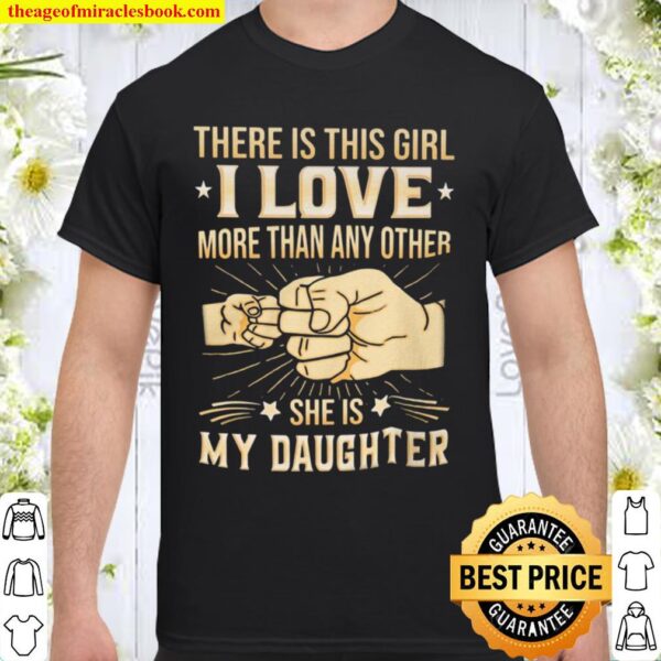 There Is This Girl I Love More Than Any Other She is My Daughter Shirt
