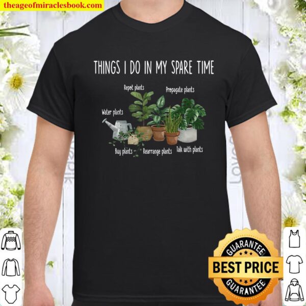 Things I Do In My Spare Time Repot Plants Propagate Plants Water Plant Shirt