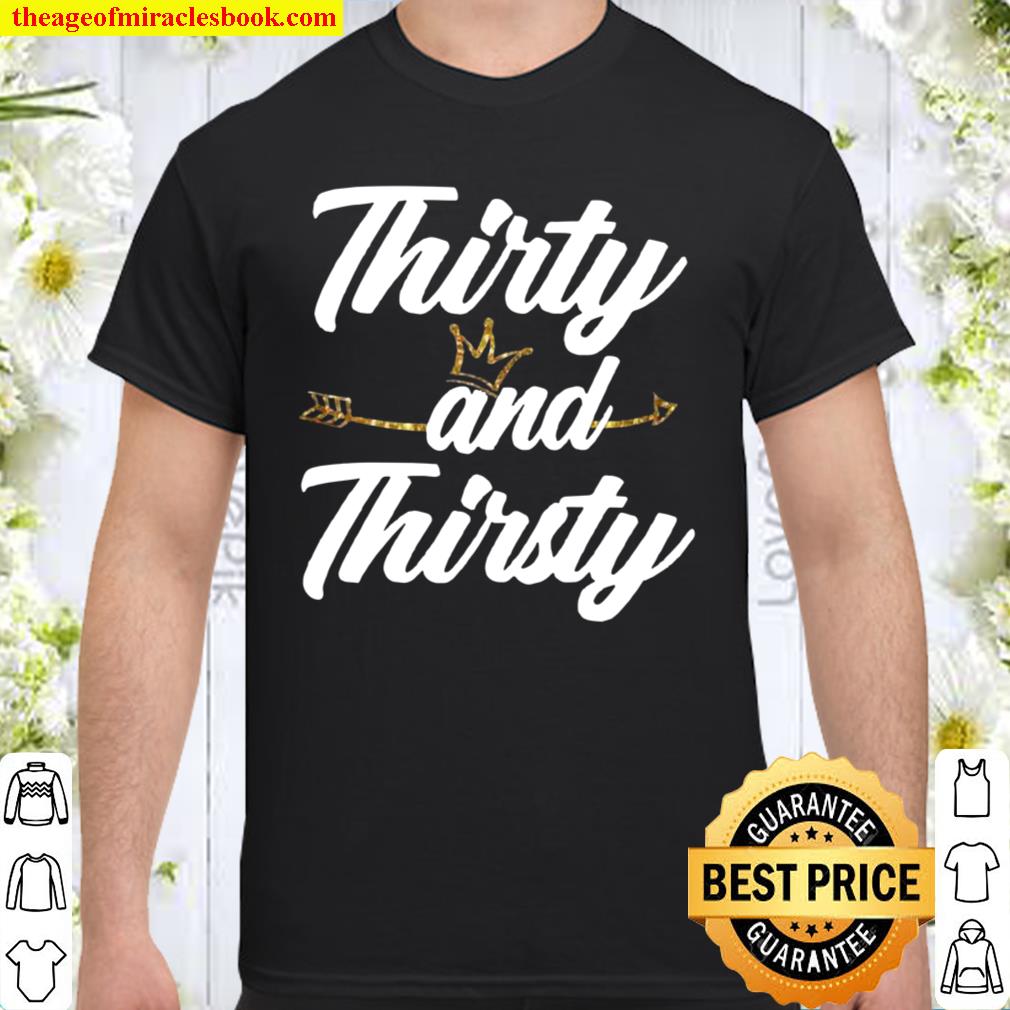 Thirty and Thirsty limited Shirt, Hoodie, Long Sleeved, SweatShirt