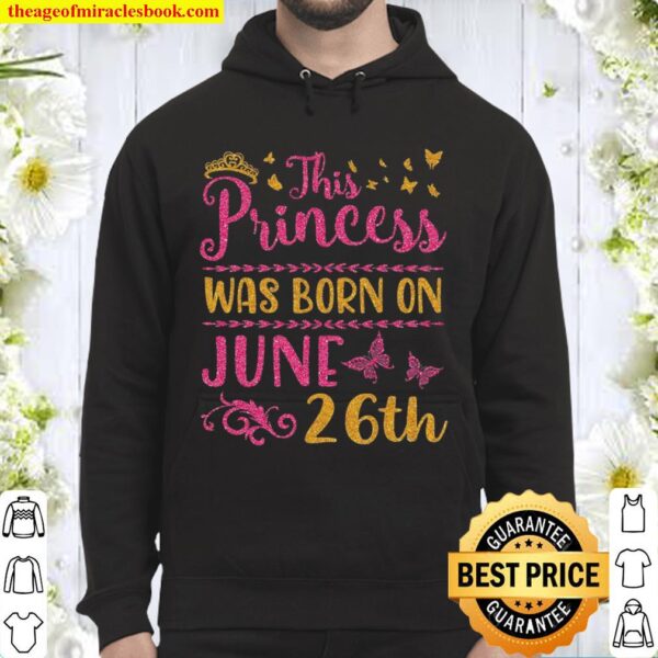 This Princess Was Born On June 26Th Happy Birthday To Me You Hoodie