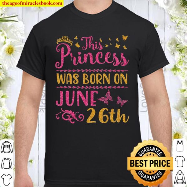 This Princess Was Born On June 26Th Happy Birthday To Me You Shirt