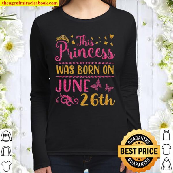 This Princess Was Born On June 26Th Happy Birthday To Me You Women Long Sleeved