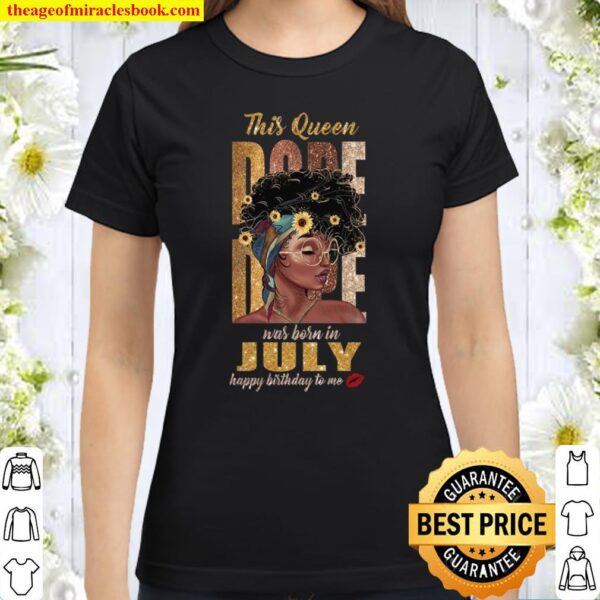 This Queen Dope Was Born In July Happy Birthday To Me Classic Women T-Shirt