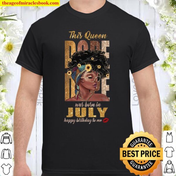 This Queen Dope Was Born In July Happy Birthday To Me Shirt