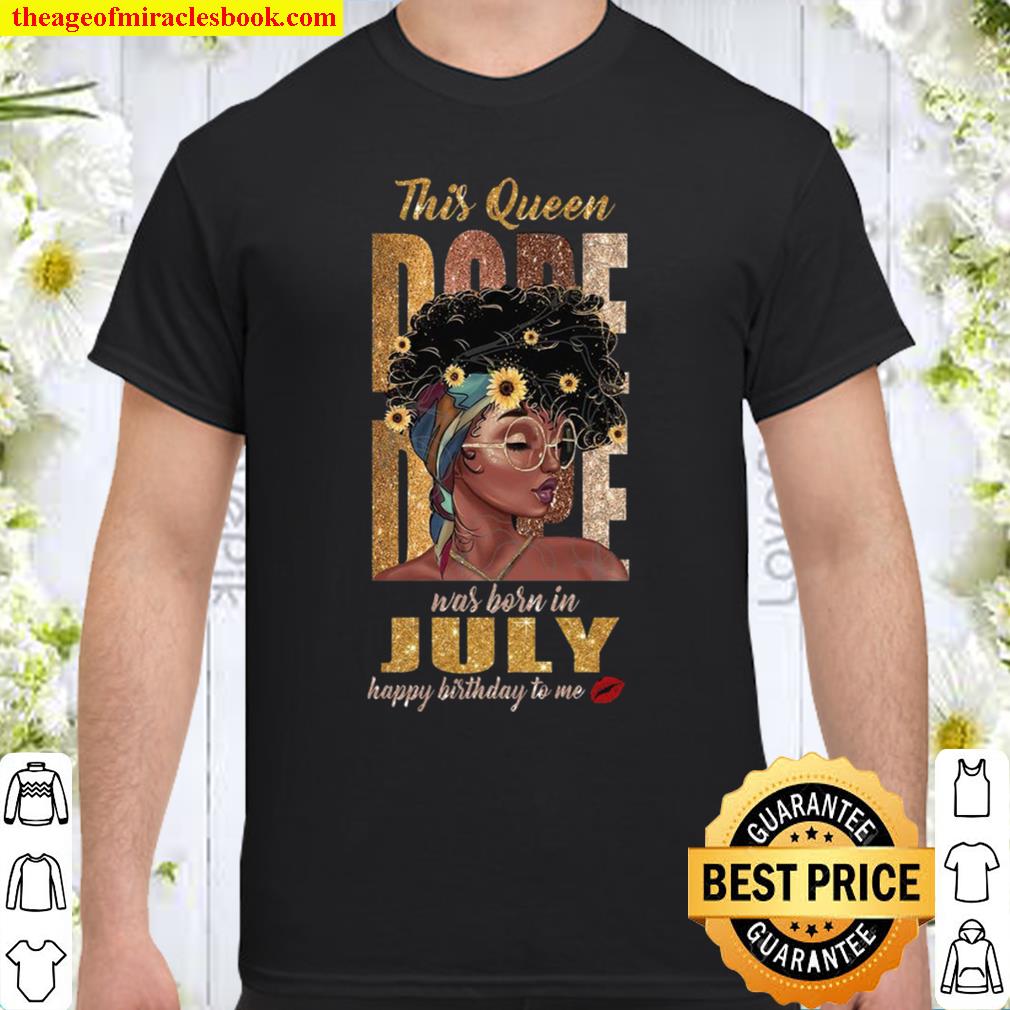 This Queen Dope Was Born In July Happy Birthday To Me limited Shirt, Hoodie, Long Sleeved, SweatShirt