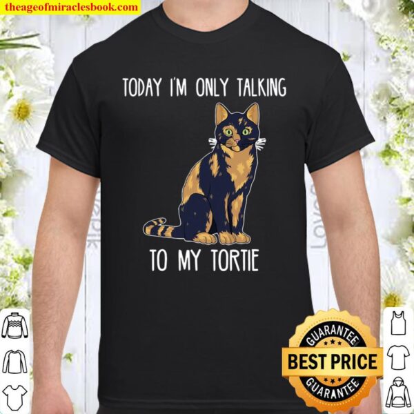 Today I’m Only Talking To My Tortie Tortoiseshell Cat Shirt