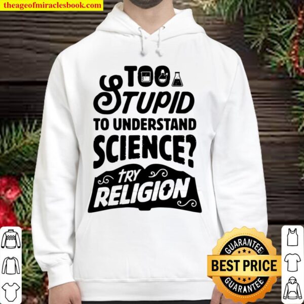 Too Stupid To Understand Science Try Religion Chemistry Gift Hoodie
