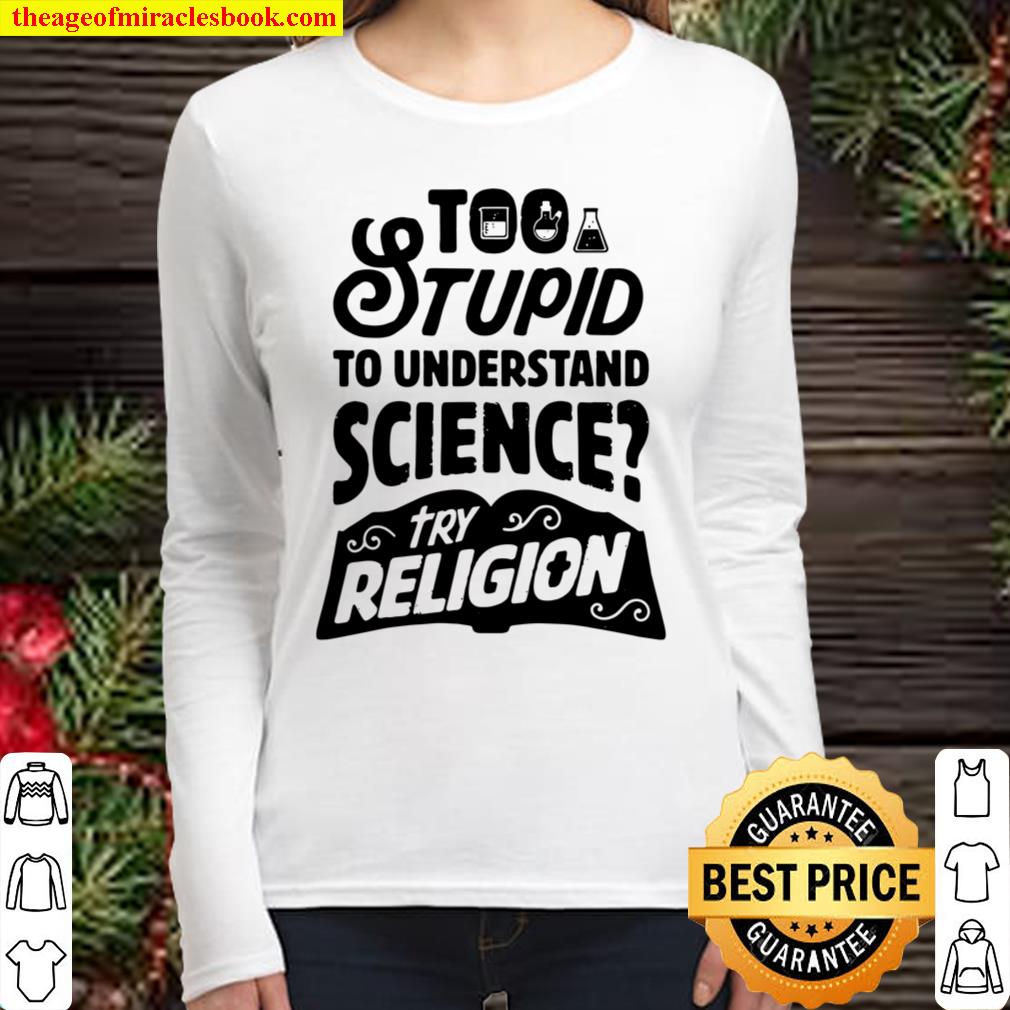 Too Stupid To Understand Science Try Religion Chemistry Gift Women Long Sleeved