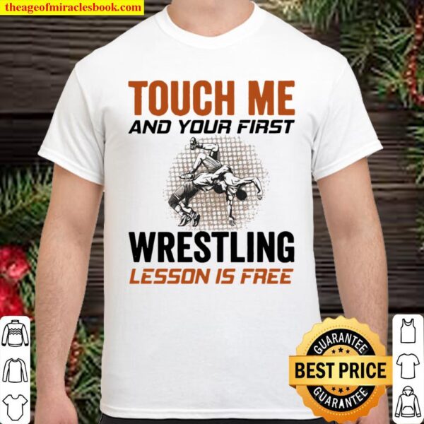 Touch Me And Your First Wrestling Lesson Is Free Shirt