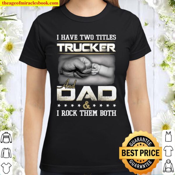 Trucker Dad Quote Design Truck Driver Trucking Classic Women T-Shirt