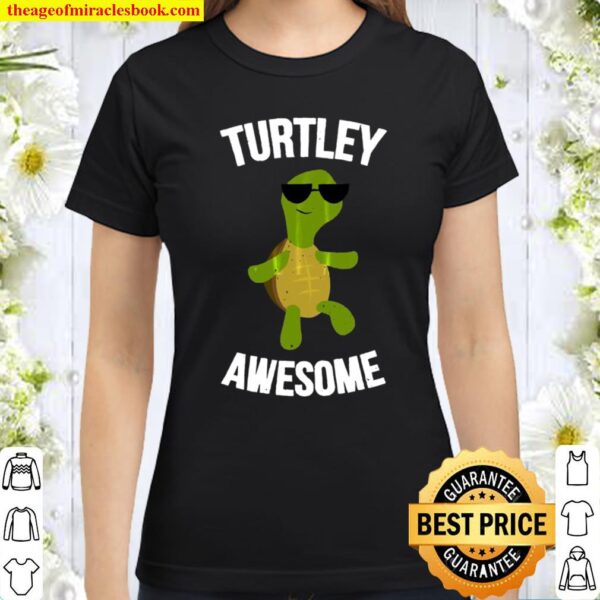 Turtley Awesome Funny Turtle Classic Women T-Shirt