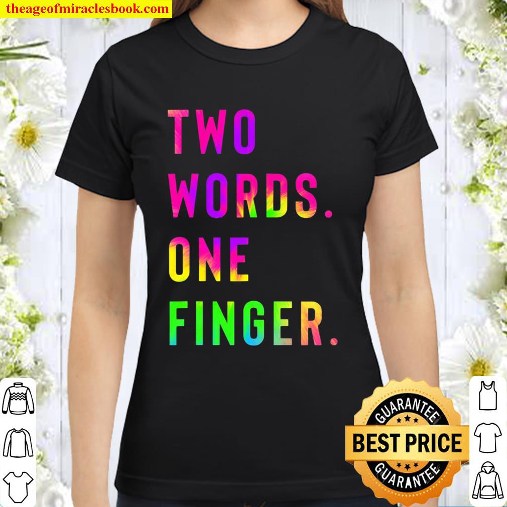 Two Words One Finger Tie Dye Funny Sarcastic shirt, hoodie, tank top,  sweater