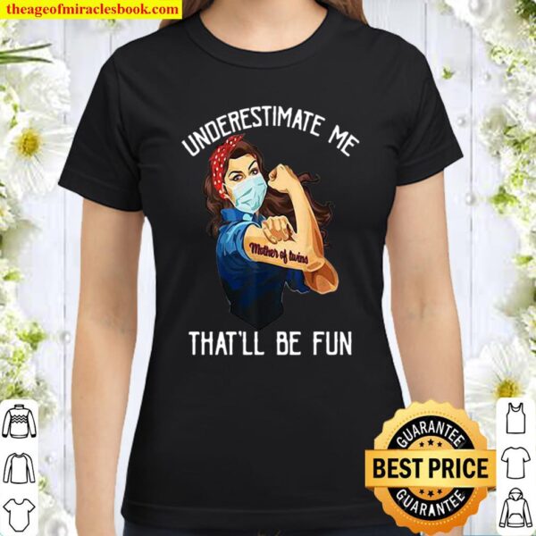 Underestimate me that’ll be fun Classic Women T-Shirt