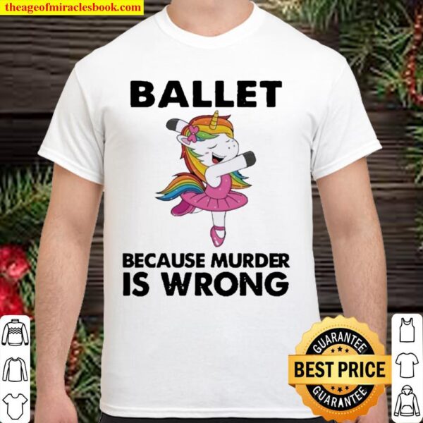 Unicorn Ballet Because Murder Is Wrong Shirt