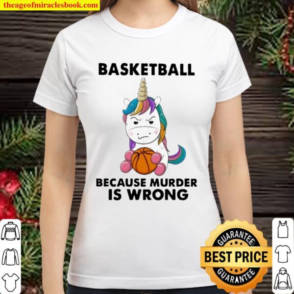 Unicorn Basketball because murder is wrong 2021 Classic Women T-Shirt