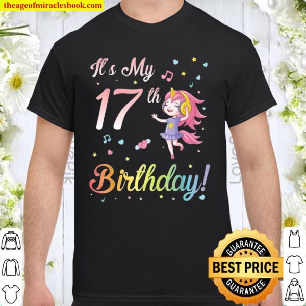 Unicorn Girl Dancing It’s My 17th Birthday Happy To Me You Shirt