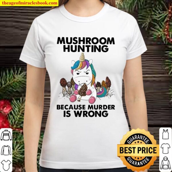 Unicorn Mushroom Hunting Because Murder Is Wrong Classic Women T-Shirt
