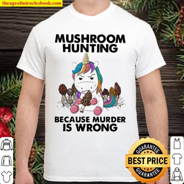 Unicorn Mushroom Hunting Because Murder Is Wrong Shirt