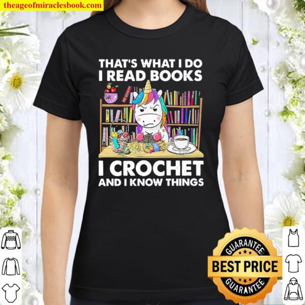 Unicorn That’s What I Do I Read Books I Crochet And I Know Things Classic Women T-Shirt