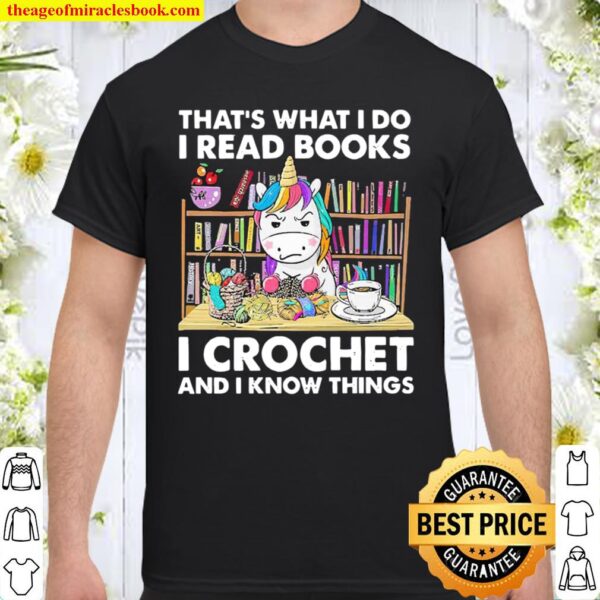 Unicorn That’s What I Do I Read Books I Crochet And I Know Things Shirt