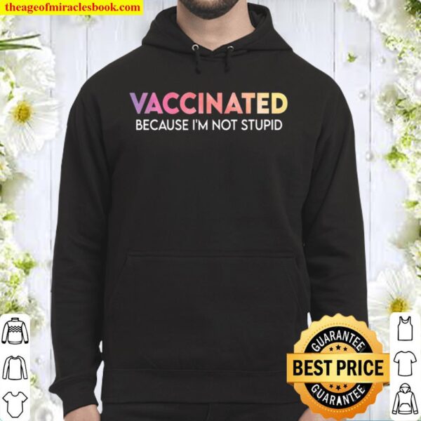 Vaccinated Because I’m Not Stupid – Funny Saying Vaccinated Hoodie