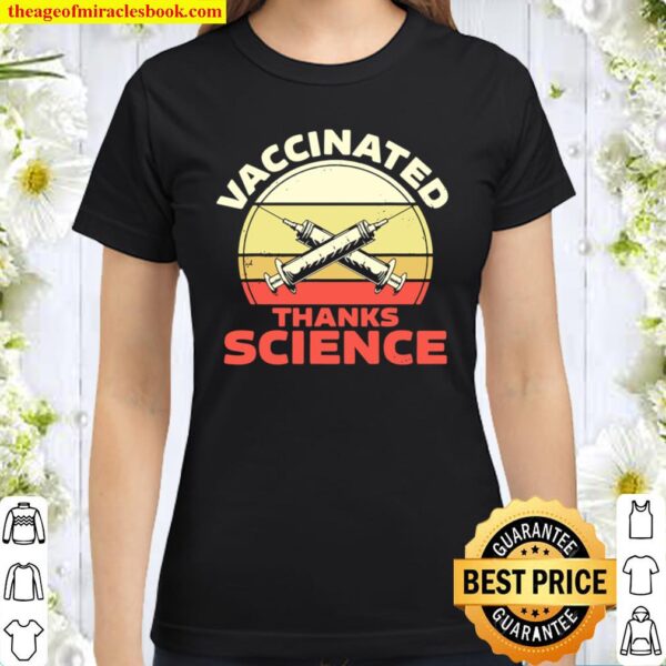 Vaccinated Thanks Science I Got Vaccine Shot Classic Women T-Shirt