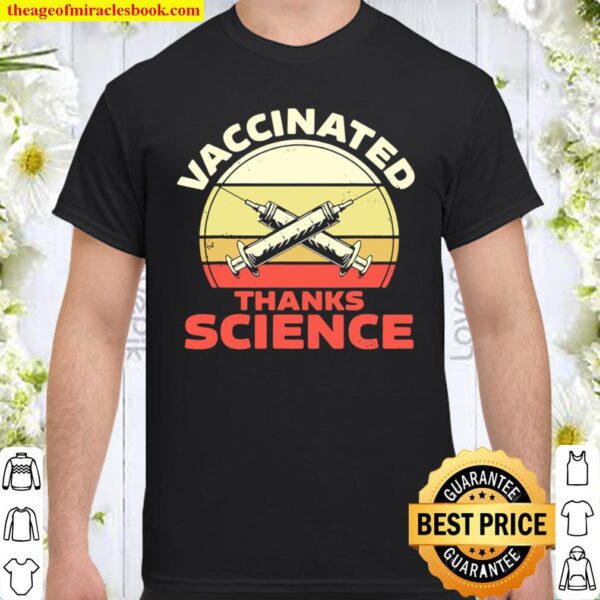 Vaccinated Thanks Science I Got Vaccine Shot Shirt