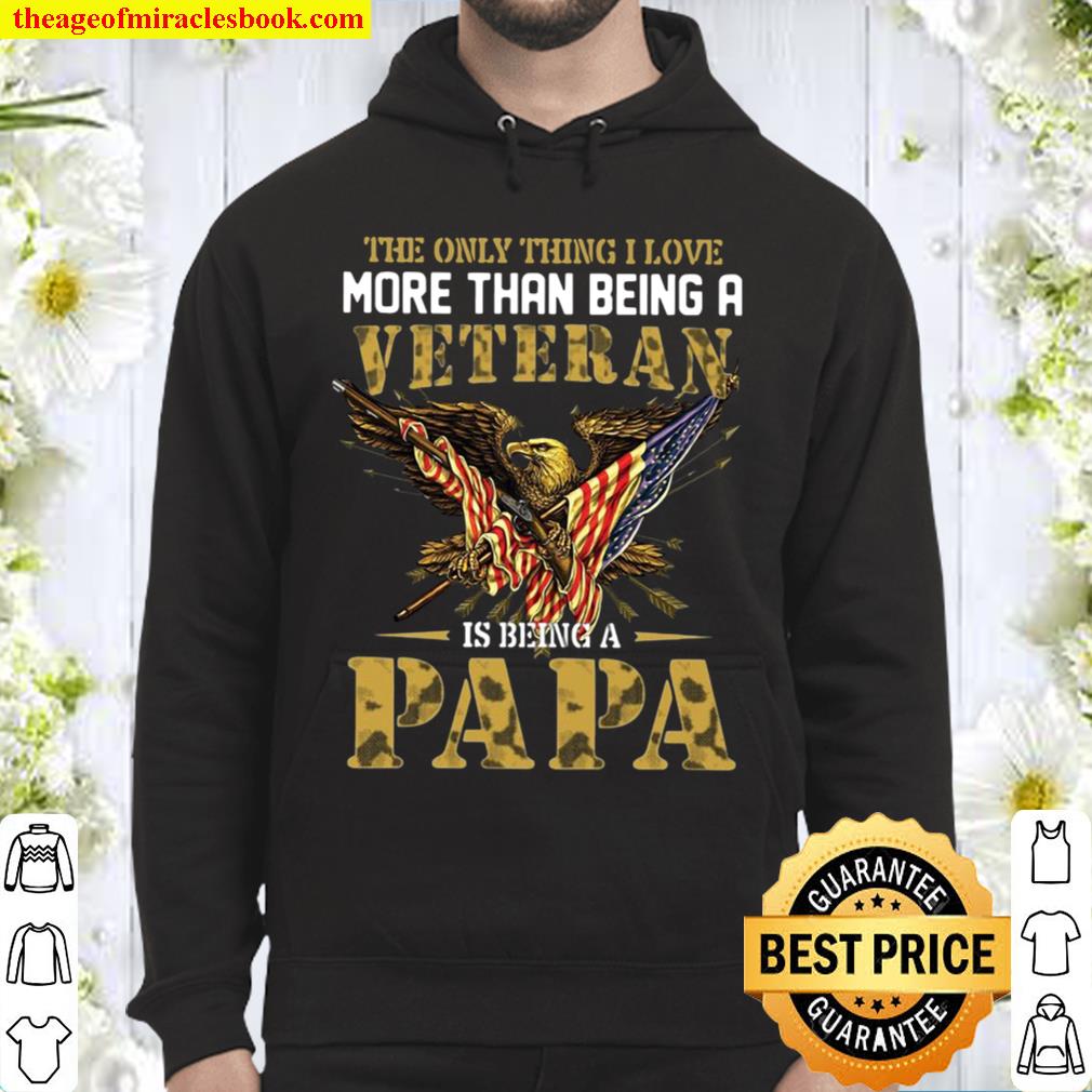 Veteran Dad Gift The Only Thing I Love More Than Being A Veteran Is Be Hoodie