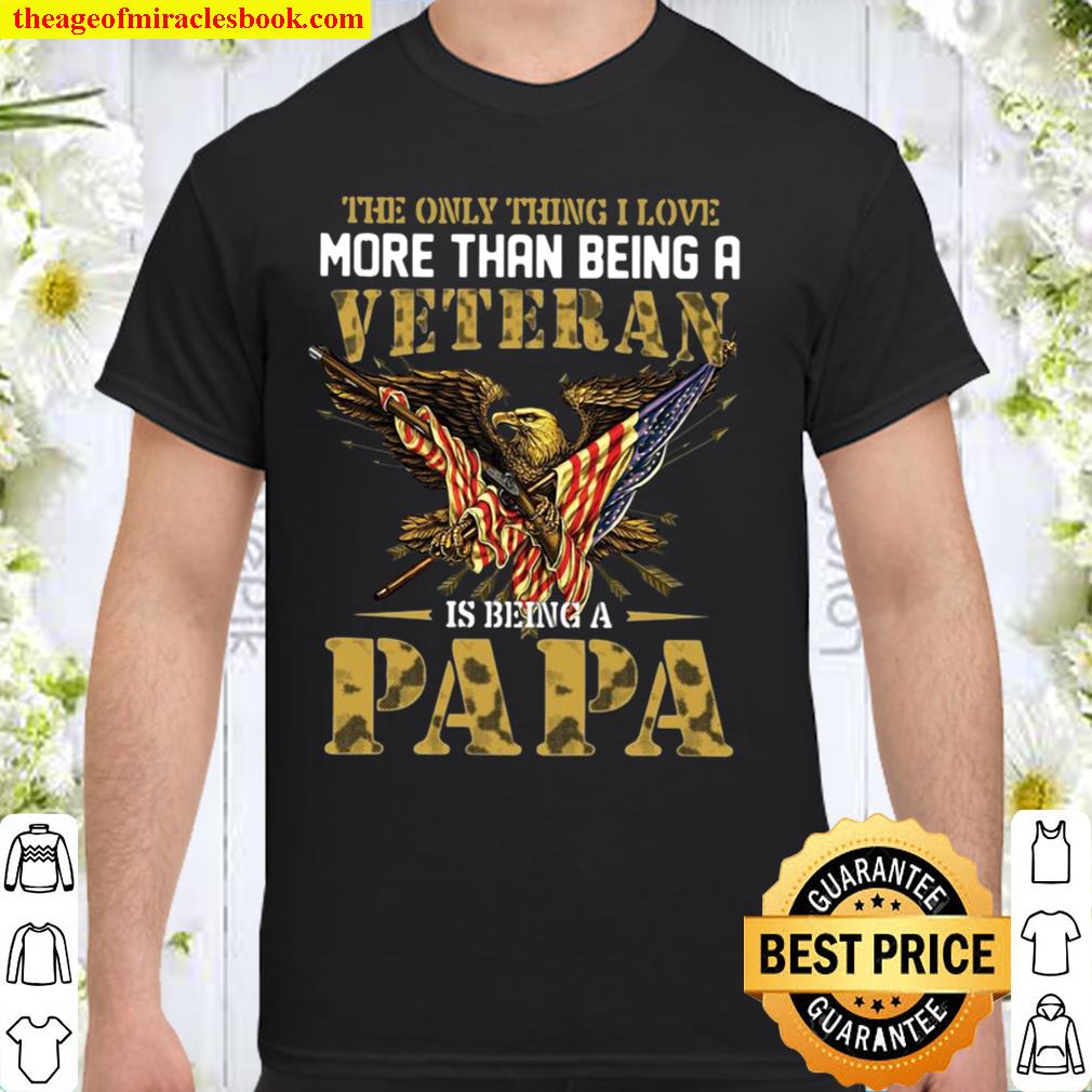 Veteran Dad Gift The Only Thing I Love More Than Being A Veteran Is Be Shirt