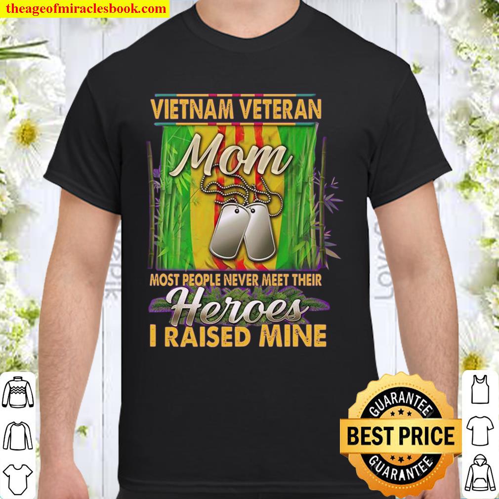 Vietnam Veteran Mom Most People Never Meet Their Heroes I Raised Mine Shirt