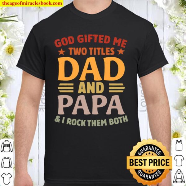 Vintage God Gifted Me Two Titles Dad And Papa I Rock Them Both Funny F Shirt