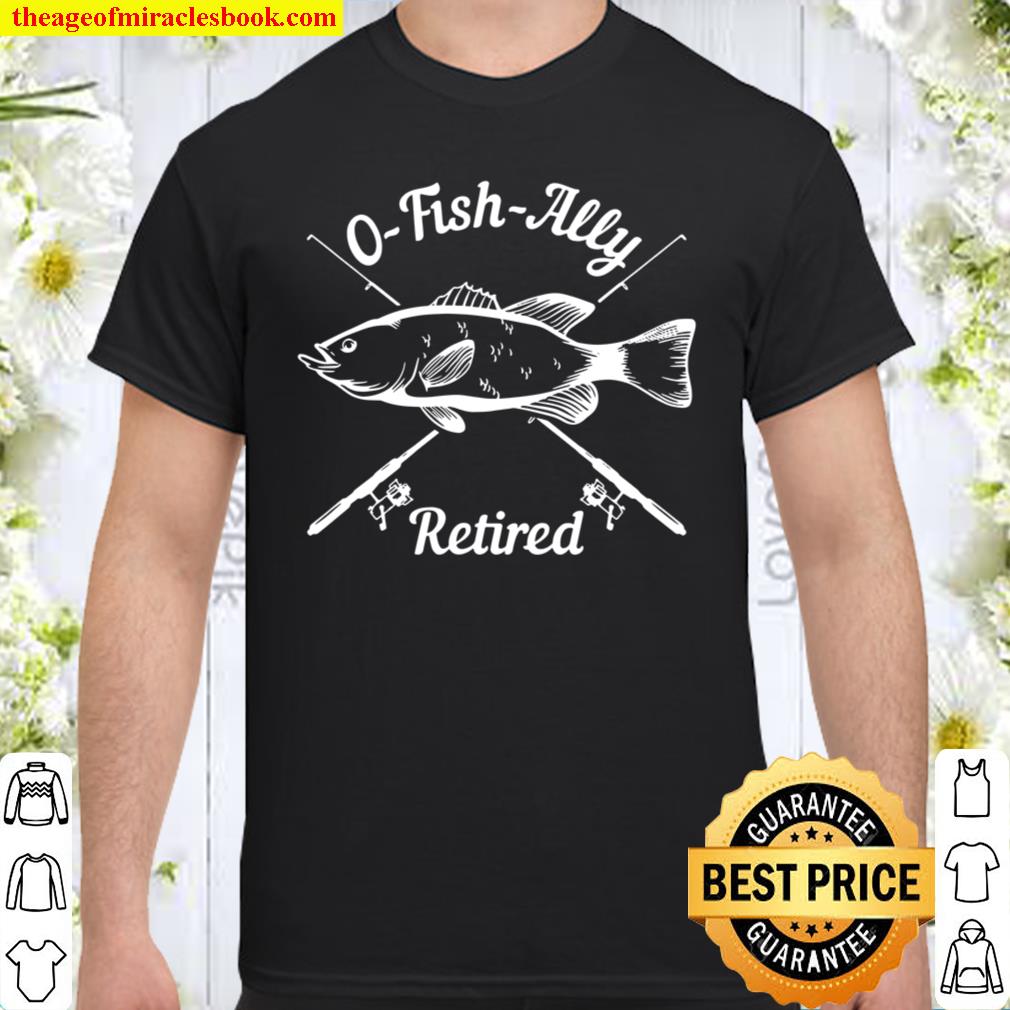 Vintage O-Fish-Ally Retired Funny Fishing limited Shirt, Hoodie
