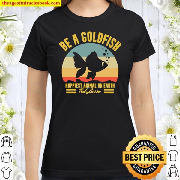 Vintage goldfish shirt, Be a Goldfish tshirt, Happinest Animal On Eart Classic Women T-Shirt