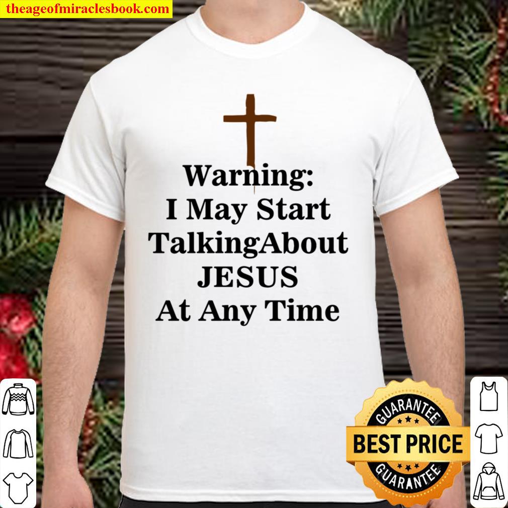 Warning I May Start Talking About Jesus Shirt