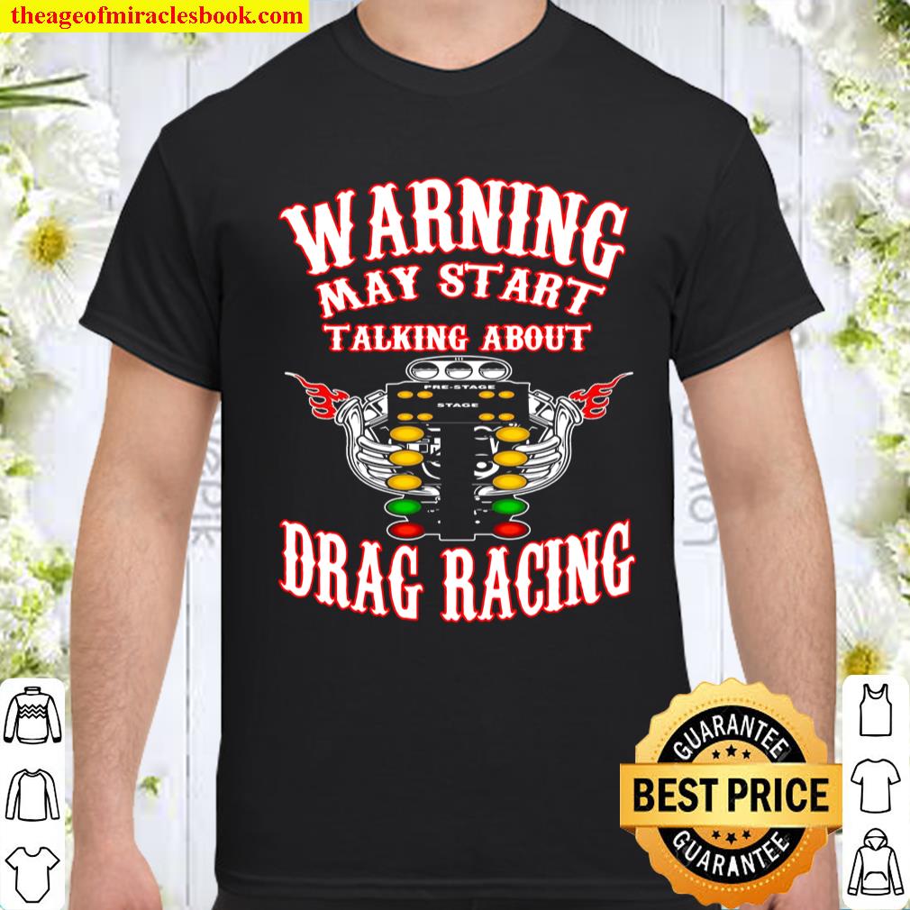 Warning May Start Talking About Drag Racing shirt, hoodie, tank top, sweater