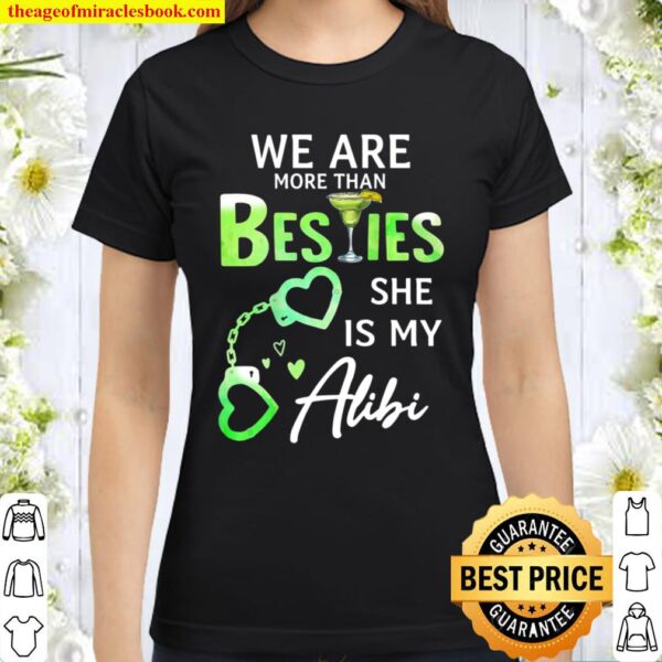 We Are More Than Besties She Is My Alibi Margarita Lovers Classic Women T-Shirt