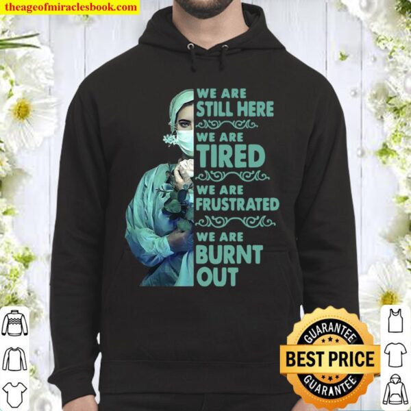 We Are Still Here We Are Tired We Are Frustrated We Are Burnt Out Hoodie