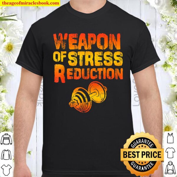 Weapons of Stress Reduction Lifting Weights Shirt