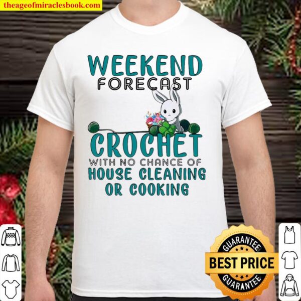 Weekend Forecast Crochet With No Chance Of House Cleaning Or Cooking Shirt