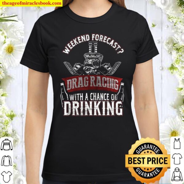 Weekend Forecast Drag Racing With A Chance Of Drinking Classic Women T-Shirt