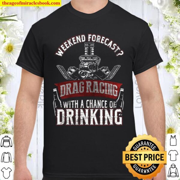 Weekend Forecast Drag Racing With A Chance Of Drinking Shirt