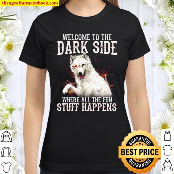 Welcome To The Dark Side Where All The Fun Stuff Happens Classic Women T-Shirt