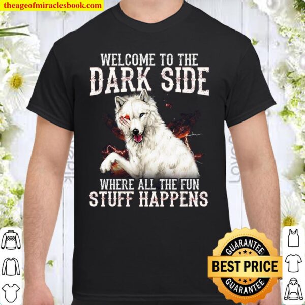 Welcome To The Dark Side Where All The Fun Stuff Happens Shirt