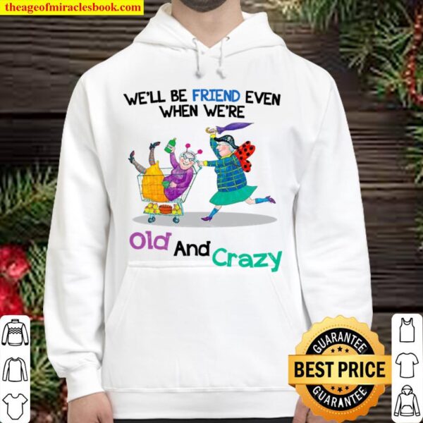 We’ll Be Friend Even When We’re Old And Crazy Hoodie